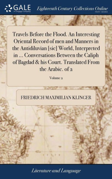 Travels Before the Flood. An Interesting Oriental Record of men and Manners in the Antidiluvian [sic] World, Interpreted in ... Conversations Between the Caliph of Bagdad & his Court. Translated From the Arabic. of 2; Volume 2