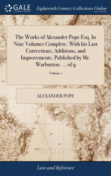 The Works of Alexander Pope Esq. In Nine Volumes Complete. With his Last Corrections, Additions