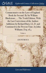 Title: Commentaries on the Laws of England. Book the Second. By Sir William Blackstone, ... The Tenth Edition, With the Last Corrections of the Author; Additions by Richard Burn, LL.D. and Continued to the Present Time, by John Williams, Esq. of 4; Volume 2, Author: Anonymous
