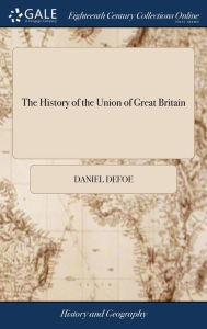 Title: The History of the Union of Great Britain, Author: Daniel Defoe