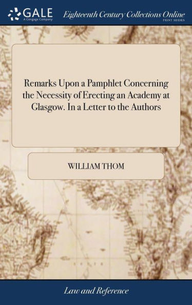 Remarks Upon a Pamphlet Concerning the Necessity of Erecting an Academy at Glasgow. In a Letter to the Authors