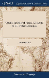 Title: Othello, the Moor of Venice. A Tragedy. By Mr. William Shakespear, Author: Anonymous