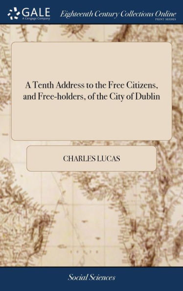 A Tenth Address to the Free Citizens, and Free-holders, of the City of Dublin