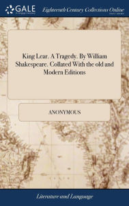 Title: King Lear. A Tragedy. By William Shakespeare. Collated With the old and Modern Editions, Author: Anonymous