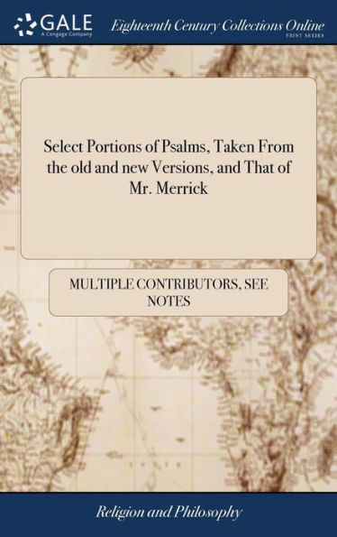 Select Portions of Psalms, Taken From the old and new Versions, and That of Mr. Merrick: To Which are Added a few Hymns From Approved Authors: Compiled for the use of the Congregation of the Holy Trinity Church in Halifax