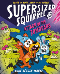 Title: Supersized Squirrel and the Attack of the Zombears, Author: Luke Seguin-Magee