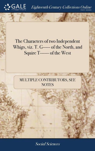 The Characters of two Independent Whigs, viz. T. G----- of the North, and Squire T------ of the West