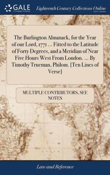 The Burlington Almanack, for the Year of our Lord, 1771 ... Fitted to the Latitude of Forty Degrees, and a Meridian of Near Five Hours West From London. ... By Timothy Trueman, Philom. [Ten Lines of Verse]