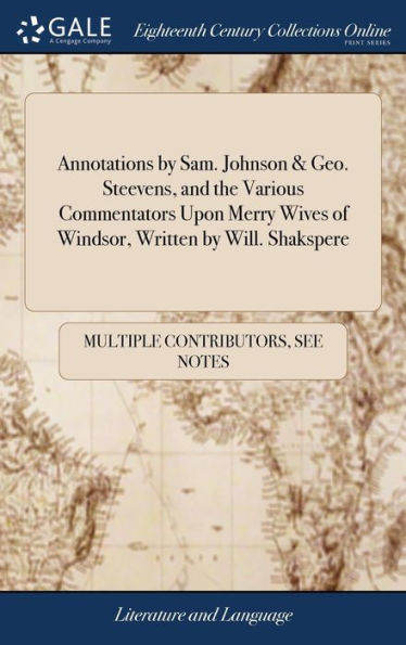 Annotations by Sam. Johnson & Geo. Steevens, and the Various Commentators Upon Merry Wives of Windsor, Written by Will. Shakspere