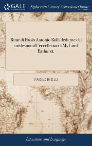 Title: Rime di Paolo Antonio Rolli dedicate dal medesimo all'eccellenza di My Lord Bathurst., Author: Paolo Rolli