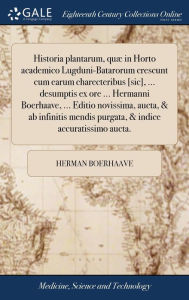 Title: Historia plantarum, quæ in Horto academico Lugduni-Batarorum crescunt cum earum charecteribus [sic], ... desumptis ex ore ... Hermanni Boerhaave, ... Editio novissima, aucta, & ab infinitis mendis purgata, & indice accuratissimo aucta., Author: Herman Boerhaave