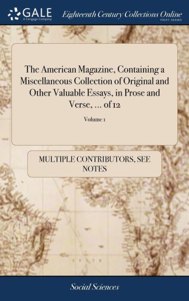 The American Magazine, Containing a Miscellaneous Collection of Original and Other Valuable Essays, in Prose and Verse, ... of 12; Volume 1