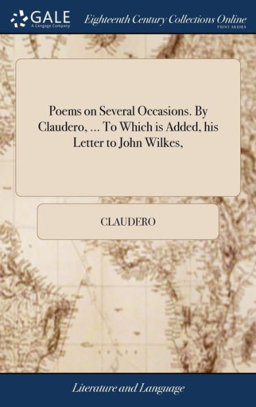 Poems on Several Occasions. By Claudero, ... To Which is Added, his Letter to John Wilkes,