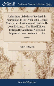 Title: An Institute of the law of Scotland. In Four Books. In the Order of Sir George Mackenzie's Institutions of That law. By John Erskine, ... The Third Edition. Enlarged by Additional Notes, and Improved. In two Volumes. ... of 2; Volume 2, Author: John Erskine