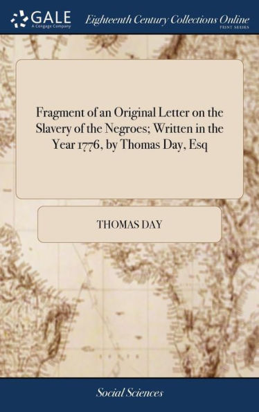 Fragment of an Original Letter on the Slavery of the Negroes; Written in the Year 1776, by Thomas Day, Esq