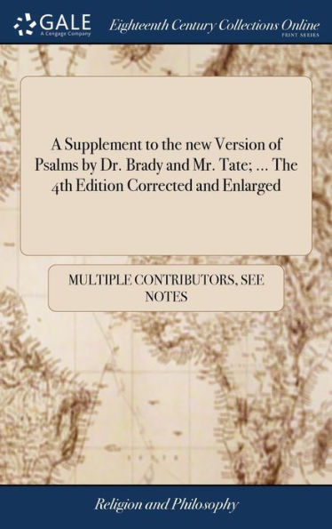 A Supplement to the new Version of Psalms by Dr. Brady and Mr. Tate; ... The 4th Edition Corrected and Enlarged