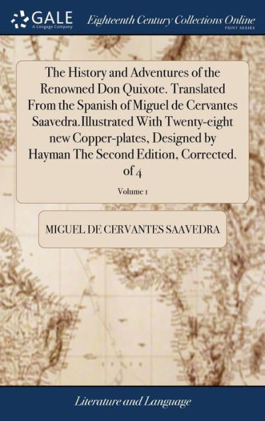 The History and Adventures of the Renowned Don Quixote. Translated From the Spanish of Miguel de Cervantes Saavedra.Illustrated With Twenty-eight new Copper-plates, Designed by Hayman The Second Edition, Corrected. of 4; Volume 1