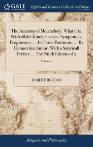 Title: The Anatomy of Melancholy, What it is, With all the Kinds, Causes, Symptomes, Prognostics, ... In Three Partitions. ... By Democritus Junior. With a Satyricall Preface ... The Ninth Edition of 2; Volume 2, Author: Robert Burton