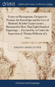 Title: Essays on Physiognomy, Designed to Promote the Knowledge and the Love of Mankind. By John Caspar Lavater, ... Illustrated by More Than Eight Hundred Engravings ... Executed by, or Under the Inspection of, Thomas Holloway of 3; Volume 1, Author: Johann Caspar Lavater