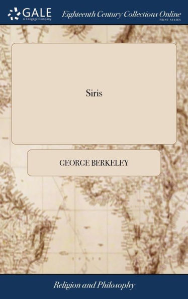 Siris: A Chain of Philosophical Reflexions and Inquiries Concerning the Virtues of tar Water, and Divers Other Subjects ... By G. L. B. O. C. The Second Edition, Improved and Corrected by the Author