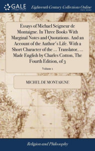 Title: Essays of Michael Seigneur de Montaigne. In Three Books With Marginal Notes and Quotations. And an Account of the Author's Life. With a Short Character of the ... Translator, ... Made English by Charles Cotton, The Fourth Edition, of 3; Volume 1, Author: Michel Montaigne