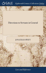 Title: Directions to Servants in General: And in Particular to the Butler, Cook, Footman, Coachman, Groom, House-steward, And Land-steward, Porter, Dairy-maid, Chamber-maid, Nurse, Laundress, House-keeper, Tutoress, or Governess Ed 2, Author: Jonathan Swift