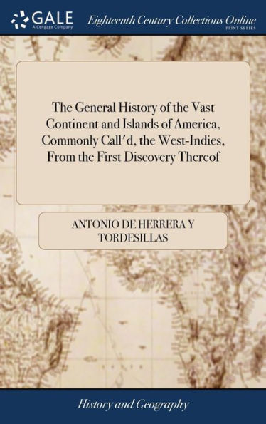 The General History of the Vast Continent and Islands of America, Commonly Call'd, the West-Indies, From the First Discovery Thereof: Collected From the Original Relations Sent to the Kings of Spain The Second ed v 2 of 6