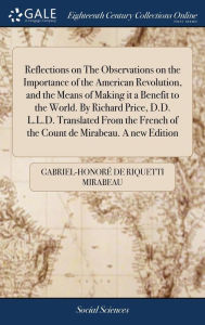 Title: Reflections on The Observations on the Importance of the American Revolution, and the Means of Making it a Benefit to the World. By Richard Price, D.D. L.L.D. Translated From the French of the Count de Mirabeau. A new Edition, Author: Gabriel-Honorï de Riquetti Mirabeau
