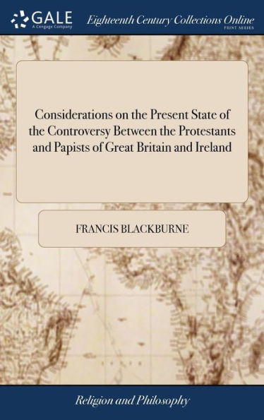 Considerations on the Present State of the Controversy Between the Protestants and Papists of Great Britain and Ireland: Particularly on the Question how far the Latter are Entitled to Toleration