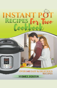 Title: Instant Pot for Two Cookbook: Over 140 Easy and Delicious Recipes, Author: Sydney Foster