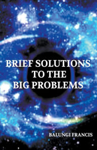 Title: Brief Solutions to the Big Problems, Author: Balungi Francis