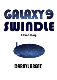 Title: Galaxy9 Swindle: A Galaxy9 Short Story, Author: Darryl Brent