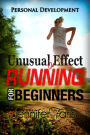 Unusual Effect of Running for Beginners: A Guide for Running for Beginners To Get Fit & Lose Weight: Personal Development, Healthy Living, How to Lose Weight Fast, Feeling Good, Increase Endurance