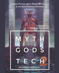 Title: Myth Gods Tech 2 - Omnibus Edition: Science Fiction Meets Greek Mythology In The God Complex Universe, Author: George Saoulidis
