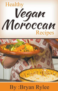 Title: Healthy Vegan Moroccan Recipes, Author: Bryan Rylee