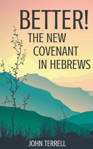 Title: Better! The New Covenant in Hebrews, Author: John Terrell
