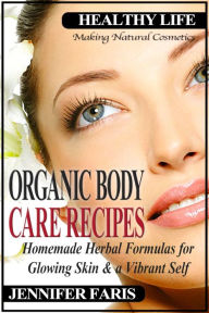 Title: Organic Body Care Recipes: Homemade Herbal Formulas for Glowing Skin & a Vibrant Self (Making Natural Cosmetics): Beauty and Natural Skin Care, Homemade Cosmetics, Natural Beauty Recipes, Author: Jennifer Faris