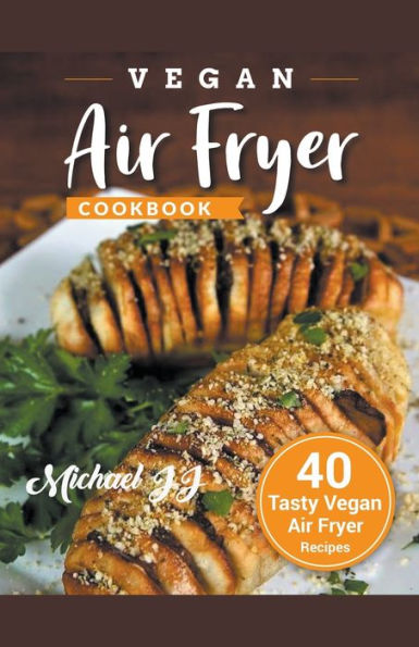 Vegan Air Fryer Cookbook: 40 Tasty Recipes