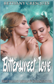 Title: Bittersweet Love: Fairy Tale and Lesbian FF Romance Novel, Author: Bethany Cresques