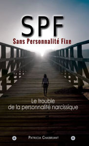 Title: SPF : Sans Personnalité Fixe: Le prédateur du trouble de la personnalité narcissique, Author: Patricia Chaibriant