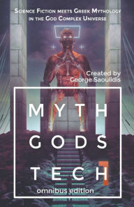 Title: Myth Gods Tech 1 - Omnibus Edition: Science Fiction Meets Greek Mythology In The God Complex Universe, Author: George Saoulidis