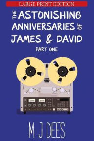Title: The Astonishing Anniversaries of James and David: Part One (Large print), Author: M J Dees