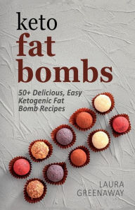 Title: Ketogenic Fat Bombs: 50+ Favorite Delicious, Easy Keto Fat Bomb Recipes, Author: Laura Greenaway