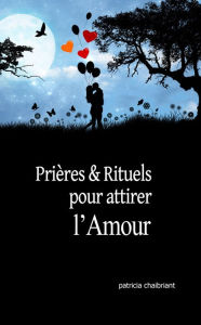 Title: Prières et rituels pour attirer l'amour, Author: Patricia Chaibriant