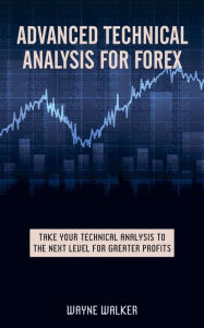 Title: Advanced Technical Analysis For Forex, Author: Wayne Walker