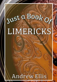 Title: Just a Book of Limericks, Author: Andrew Ellis