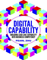 Title: Digital Capability: Building Lego Like Capability Into Business Competency, Author: Pearl Zhu