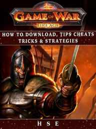 Title: Game of War Fireage: How to Download, Tips, Cheats, Tricks & Strategies, Author: HSE