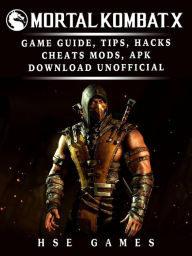 Title: Mortal Kombat X Game Guide, Tips, Hacks Cheats, Mods, APK Download Unofficial, Author: Hse Games