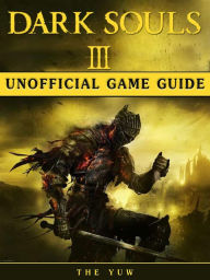 Title: Dark Souls III Game Guide Unofficial, Author: Weeland